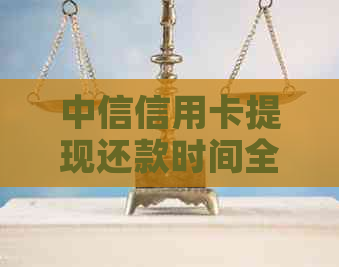 中信信用卡提现还款时间全解析：何时还款最合适？免息期有多长？