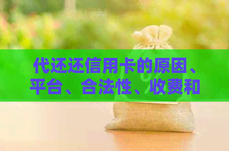 代还还信用卡的原因、平台、合法性、收费和佣金问题，请详细解释。