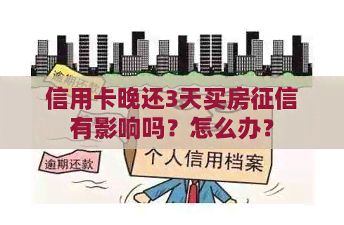 信用卡晚还3天买房有影响吗？怎么办？