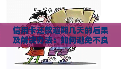 信用卡还款逾期几天的后果及解决办法：如何避免不良信用记录？