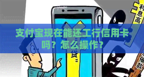 支付宝现在能还工行信用卡吗？怎么操作？