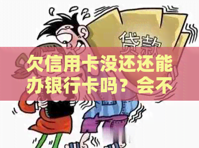 欠信用卡没还还能办银行卡吗？会不会被冻结？