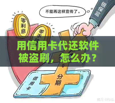 用信用卡代还软件被盗刷，怎么办？有影响吗？