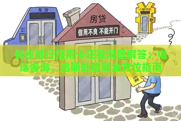 长沙银行信用卡还款问题解答：电话咨询、逾期处理等全方位指南