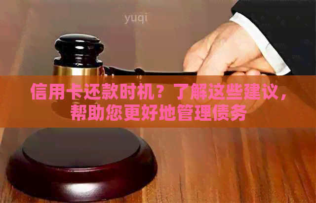 信用卡还款时机？了解这些建议，帮助您更好地管理债务