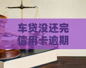 车贷没还完信用卡逾期有影响吗：解决方法及影响分析