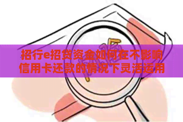 招行e招贷资金如何在不影响信用卡还款的情况下灵活运用？