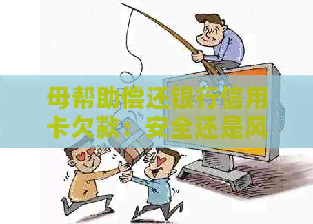 母帮助偿还银行信用卡欠款：安全还是风险？逾期还款的影响如何避免？