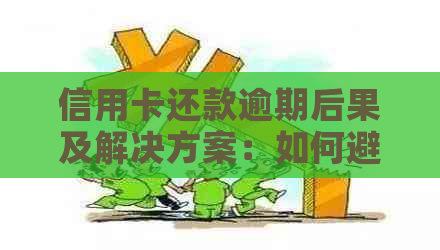 信用卡还款逾期后果及解决方案：如何避免逾期并及时还清当期欠款？