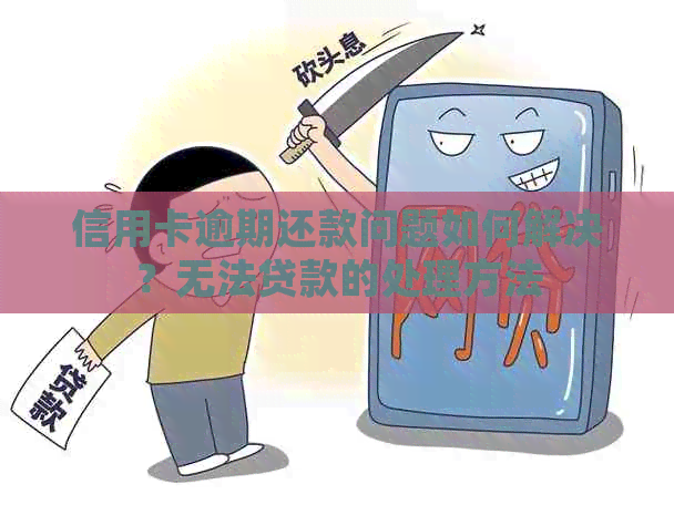 信用卡逾期还款问题如何解决？无法贷款的处理方法