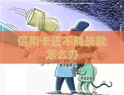 信用卡还不能贷款怎么办