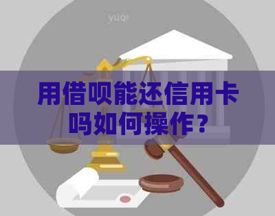 用借呗能还信用卡吗如何操作？