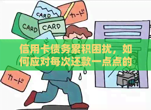 信用卡债务累积困扰，如何应对每次还款一点点的困境