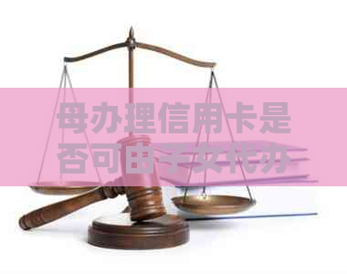 母办理信用卡是否可由子女代办？