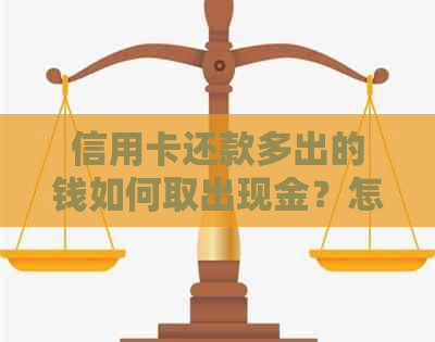 信用卡还款多出的钱如何取出现金？怎么办？