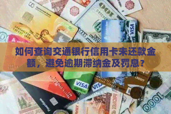 如何查询交通银行信用卡未还款金额，避免逾期滞纳金及罚息？