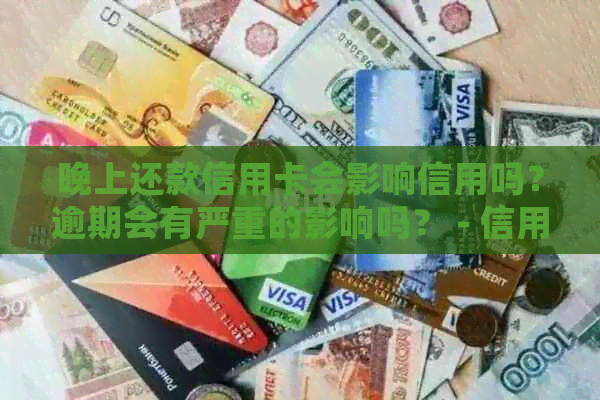 晚上还款信用卡会影响信用吗？逾期会有严重的影响吗？ - 信用资讯