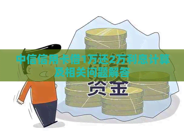 中信信用卡借1万还2万利息计算及相关问题解答