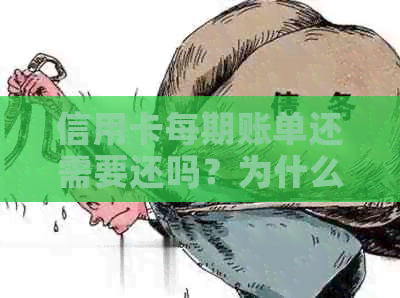 信用卡每期账单还需要还吗？为什么信用卡本期账单和还款额不一样？