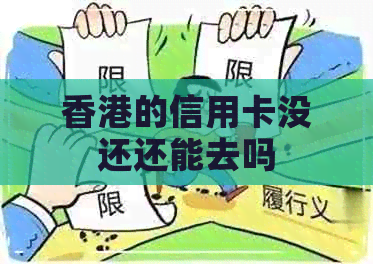 的信用卡没还还能去吗