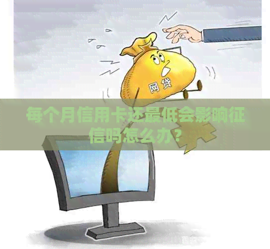 每个月信用卡还更低会影响吗怎么办？