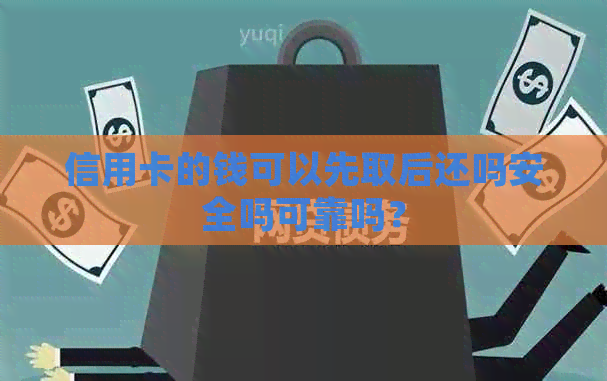 信用卡的钱可以先取后还吗安全吗可靠吗？