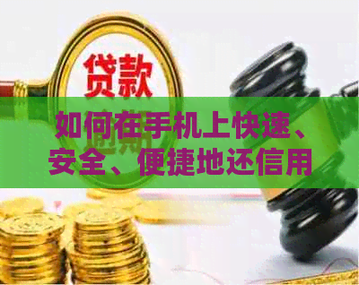 如何在手机上快速、安全、便捷地还信用卡欠款？