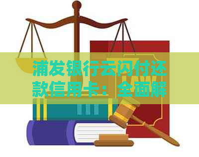 浦发银行云闪付还款信用卡：全面解决用户还款问题及相关注意事项