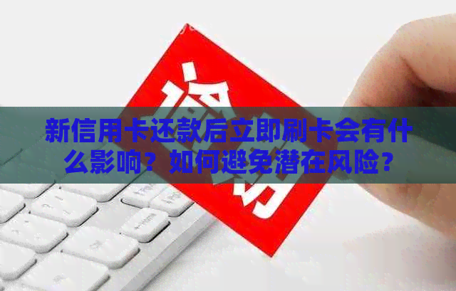 新信用卡还款后立即刷卡会有什么影响？如何避免潜在风险？