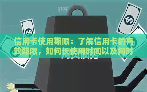 信用卡使用期限：了解信用卡的有效期限，如何长使用时间以及何时更换新卡