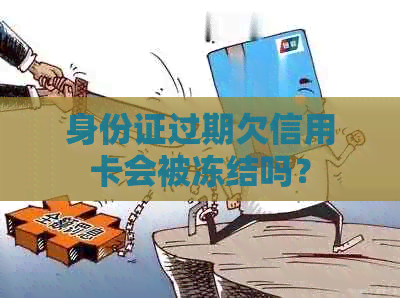 身份证过期欠信用卡会被冻结吗？