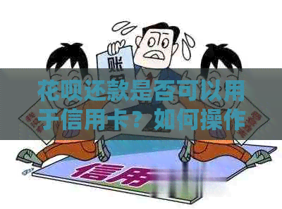 花呗还款是否可以用于信用卡？如何操作？