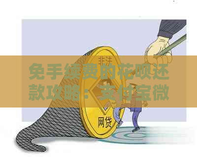 免手续费的花呗还款攻略：支付宝微信支付轻松搞定！