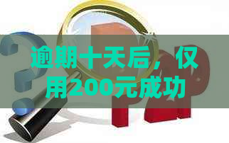 逾期十天后，仅用200元成功还清信用卡欠款：信用修复攻略