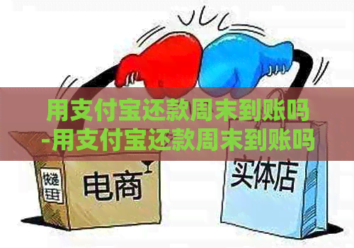 用支付宝还款周末到账吗-用支付宝还款周末到账吗安全吗