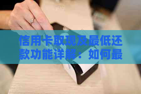 信用卡取现及更低还款功能详解：如何更大限度地利用这两种特性