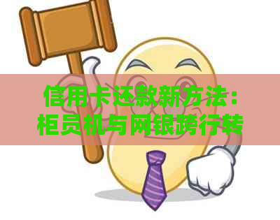 信用卡还款新方法：柜员机与网银跨行转账实现自动操作