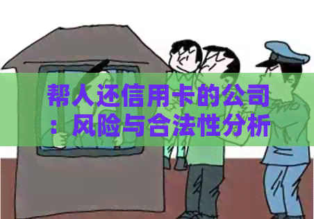 帮人还信用卡的公司：风险与合法性分析