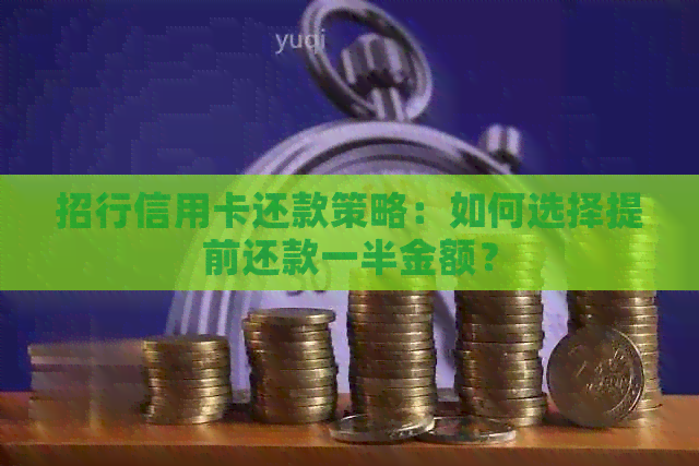 招行信用卡还款策略：如何选择提前还款一半金额？