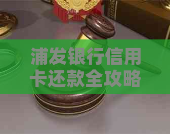 浦发银行信用卡还款全攻略：如何进行还款操作及注意事项