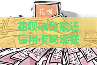 花呗收款能还信用卡吗现在怎么还？花呗可以收信用卡的钱吗？