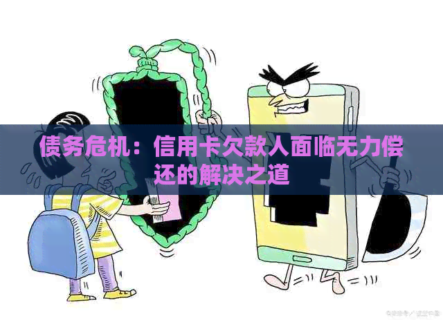 债务危机：信用卡欠款人面临无力偿还的解决之道