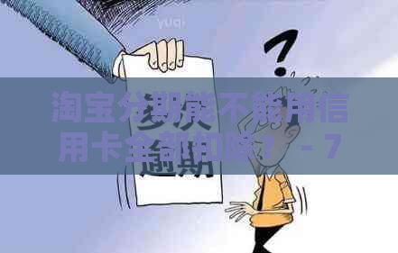 淘宝分期能不能用信用卡全部扣除？ - 70字