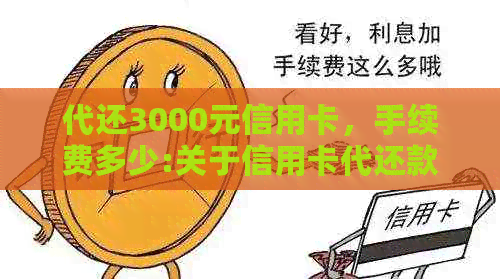 代还3000元信用卡，手续费多少:关于信用卡代还款的手续费问题