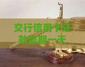 交行信用卡还款逾期一天是否会产生罚息和影响信用？