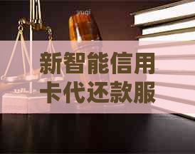 新智能信用卡代还款服务，让信用还款更轻松