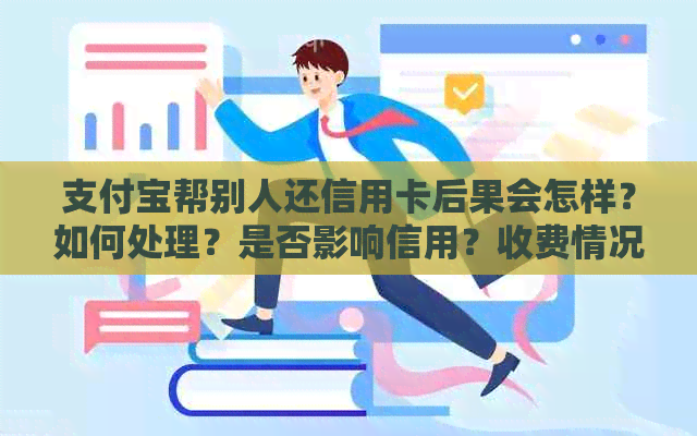 支付宝帮别人还信用卡后果会怎样？如何处理？是否影响信用？收费情况如何？