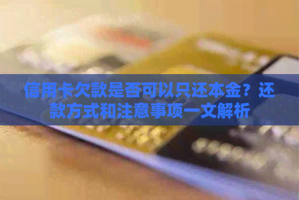 信用卡欠款是否可以只还本金？还款方式和注意事项一文解析