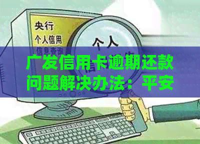 广发信用卡逾期还款问题解决办法：平安无法改款应对策略