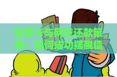 信用卡与网贷还款策略：如何成功摆脱债务困境并实现财务自由